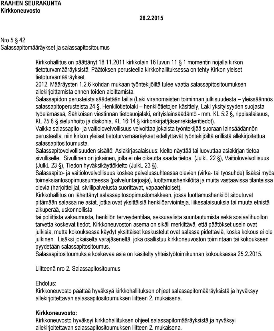 12. Määräysten 1.2.6 kohdan mukaan työntekijöiltä tulee vaatia salassapitositoumuksen allekirjoittamista ennen töiden aloittamista.