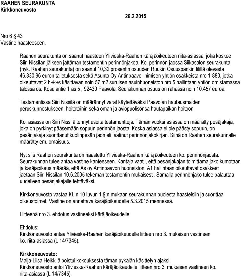 330,96 euron talletuksesta sekä Asunto Oy Antinpaavo- nimisen yhtiön osakkeista nro 1-880, jotka oikeuttavat 2 h+k+s käsittävän noin 57 m2 suruisen asuinhuoneiston nro 5 hallintaan yhtiön omistamassa