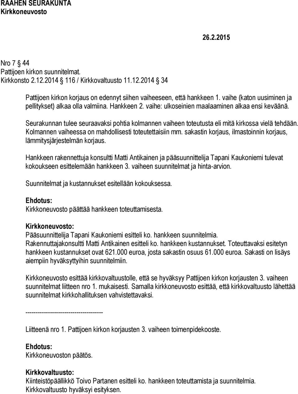 Seurakunnan tulee seuraavaksi pohtia kolmannen vaiheen toteutusta eli mitä kirkossa vielä tehdään. Kolmannen vaiheessa on mahdollisesti toteutettaisiin mm.