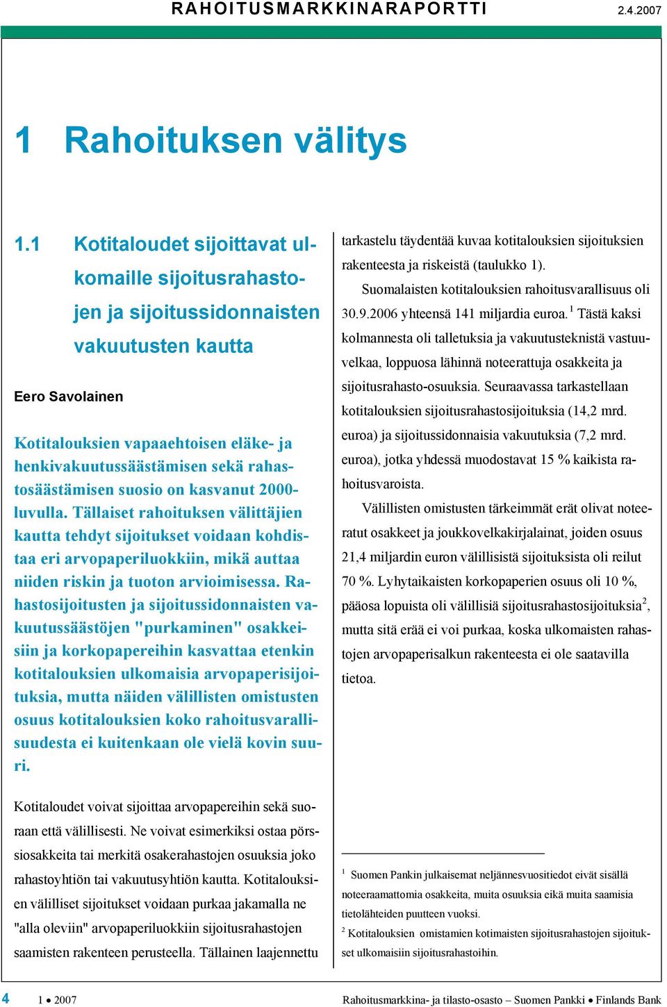 kasvanut 2000- luvulla. Tällaiset rahoituksen välittäjien kautta tehdyt sijoitukset voidaan kohdistaa eri arvopaperiluokkiin, mikä auttaa niiden riskin ja tuoton arvioimisessa.