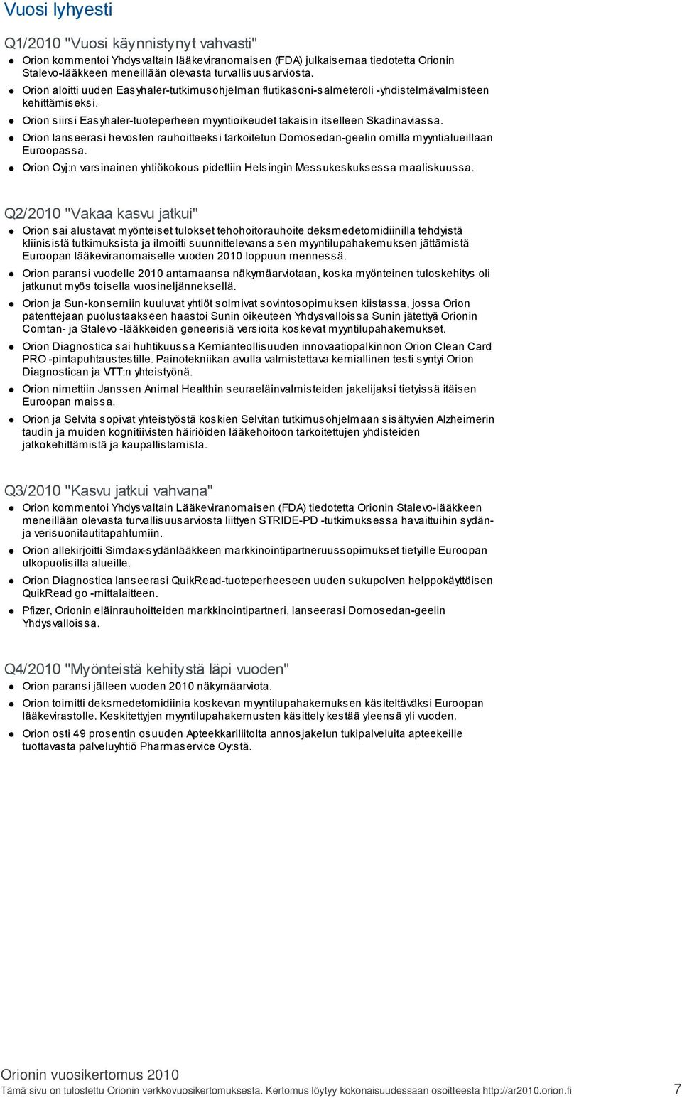 Orion lanseerasi hevosten rauhoitteeksi tarkoitetun Domosedan geelin omilla myyntialueillaan Euroopassa. Orion Oyj:n varsinainen yhtiökokous pidettiin Helsingin Messukeskuksessa maaliskuussa.