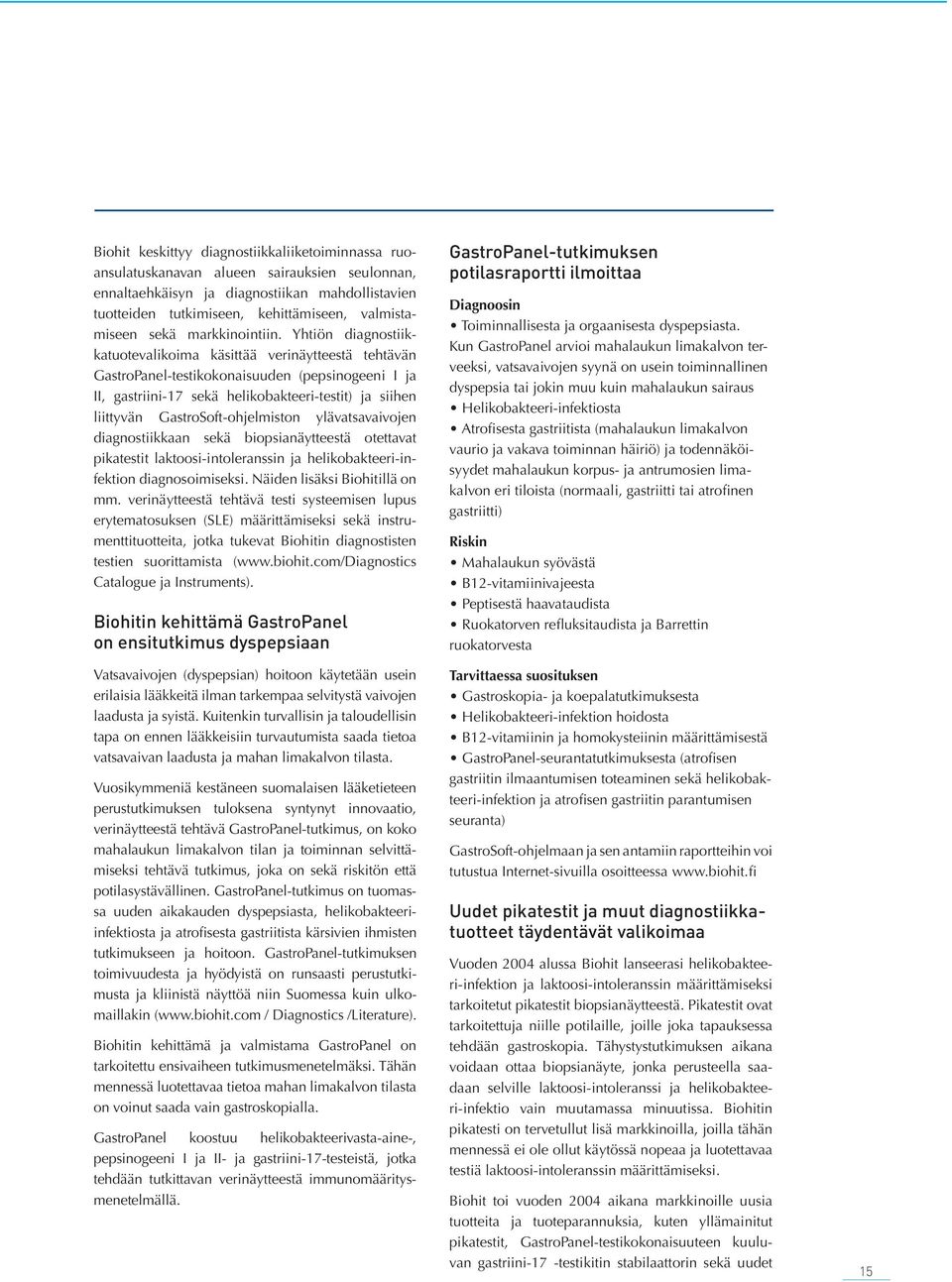 Yhtiön diagnostiikkatuotevalikoima käsittää verinäytteestä tehtävän GastroPanel-testikokonaisuuden (pepsinogeeni I ja II, gastriini-17 sekä helikobakteeri-testit) ja siihen liittyvän