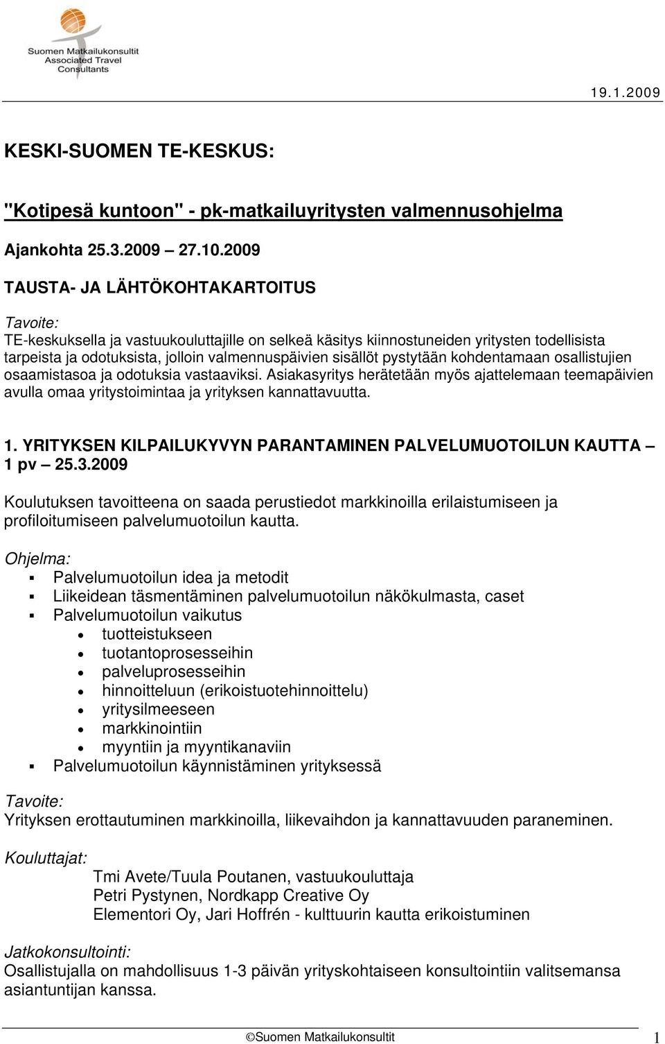 pystytään kohdentamaan osallistujien osaamistasoa ja odotuksia vastaaviksi. Asiakasyritys herätetään myös ajattelemaan teemapäivien avulla omaa yritystoimintaa ja yrityksen kannattavuutta. 1.