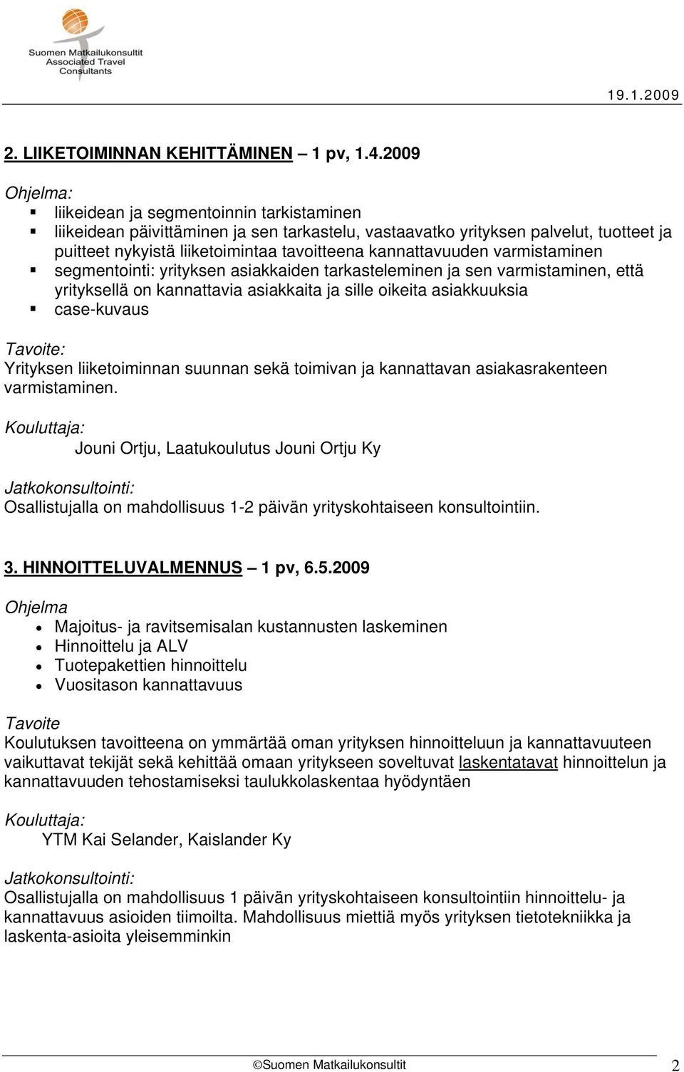 varmistaminen segmentointi: yrityksen asiakkaiden tarkasteleminen ja sen varmistaminen, että yrityksellä on kannattavia asiakkaita ja sille oikeita asiakkuuksia case-kuvaus : Yrityksen liiketoiminnan