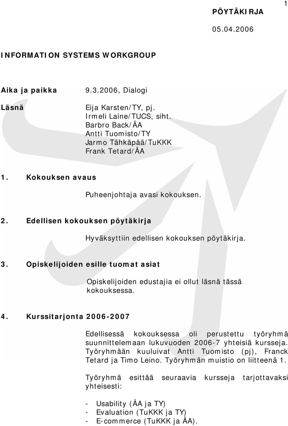 3. Opiskelijoiden esille tuomat asiat Opiskelijoiden edustajia ei ollut läsnä tässä kokouksessa. 4.