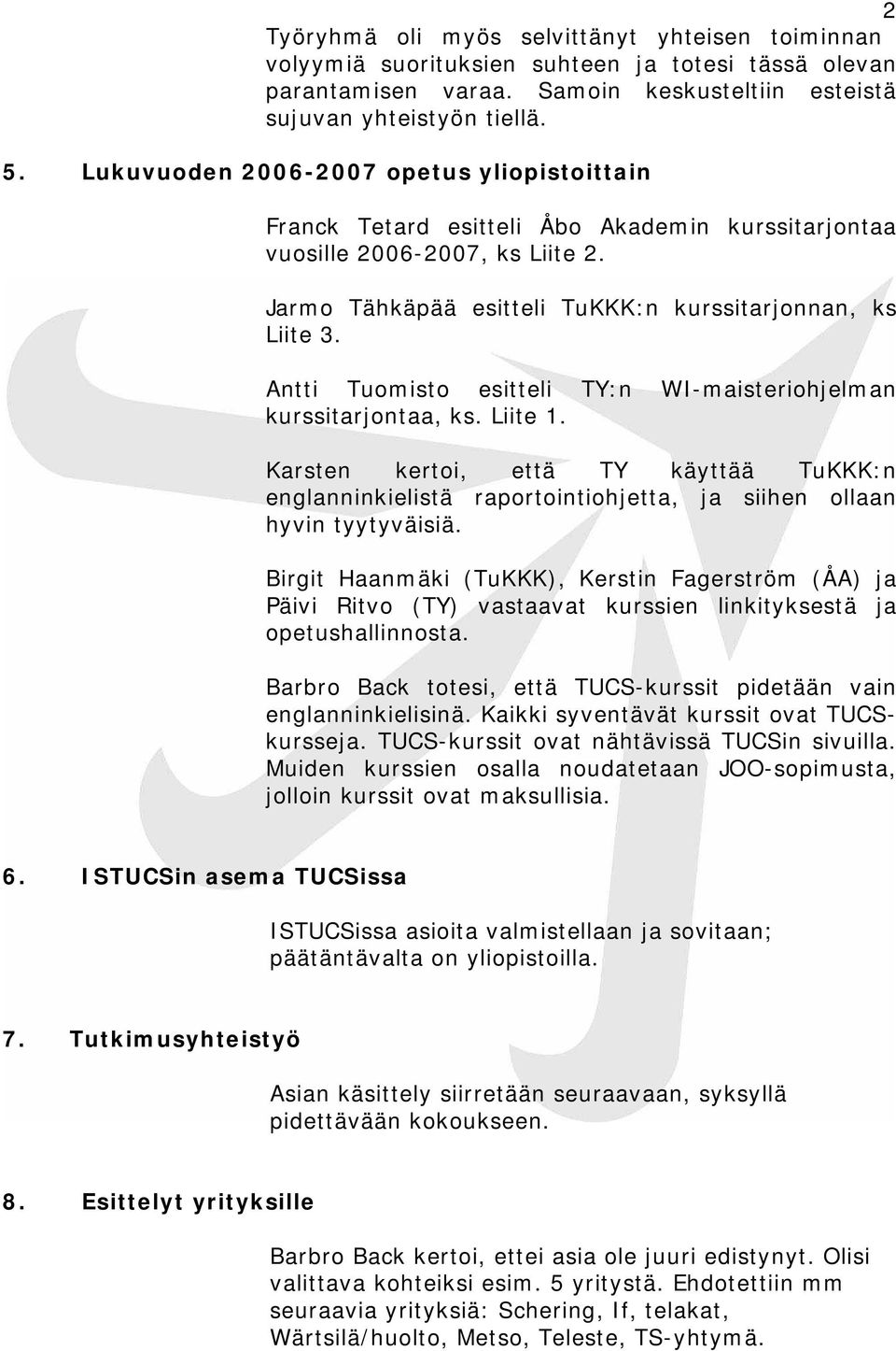 Antti Tuomisto esitteli TY:n WI-maisteriohjelman kurssitarjontaa, ks. Liite 1. Karsten kertoi, että TY käyttää TuKKK:n englanninkielistä raportointiohjetta, ja siihen ollaan hyvin tyytyväisiä.