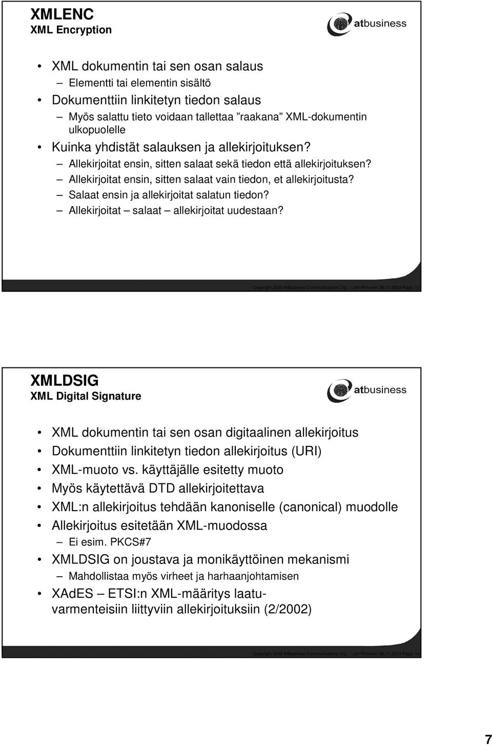 Salaat ensin ja allekirjoitat salatun tiedon? Allekirjoitat salaat allekirjoitat uudestaan? Copyright 2003 AtBusiness Communications Oyj. / Jari Pirhonen 26.11.