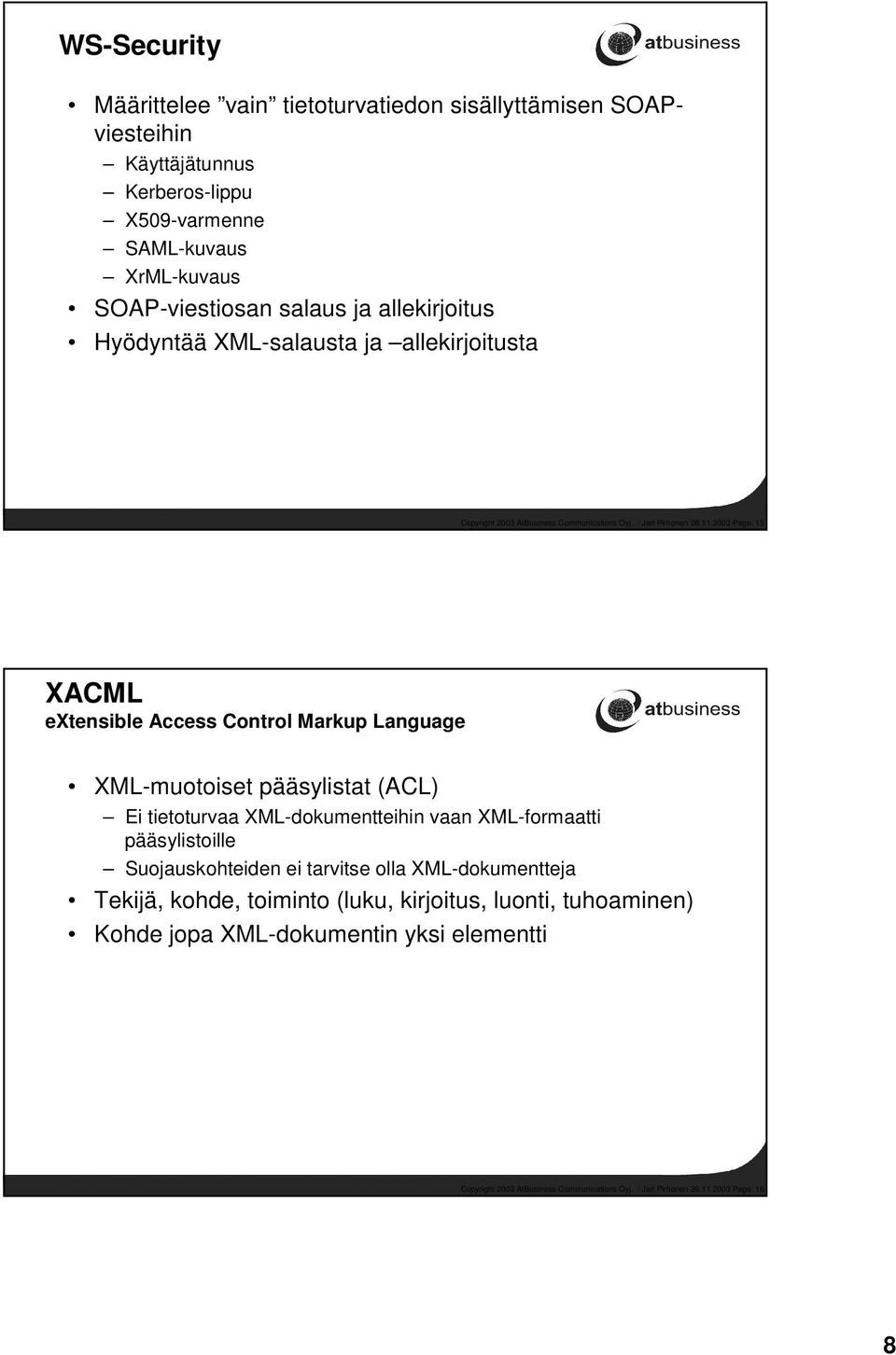 2003 Page: 15 XACML extensible Access Control Markup Language XML-muotoiset pääsylistat (ACL) Ei tietoturvaa XML-dokumentteihin vaan XML-formaatti pääsylistoille