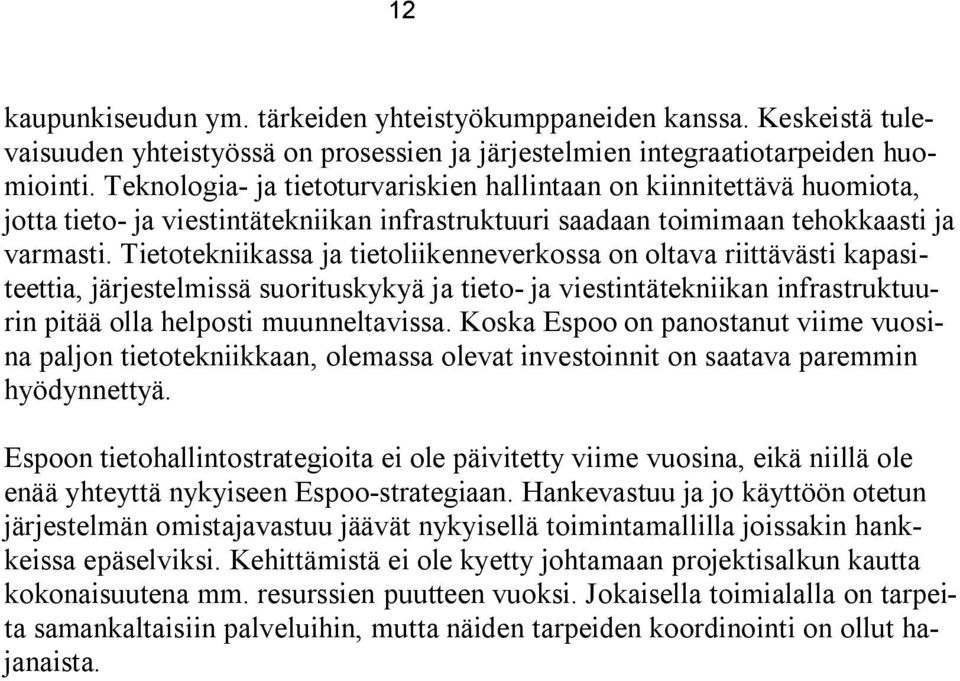 Tietotekniikassa ja tietoliikenneverkossa on oltava riittävästi kapasiteettia, järjestelmissä suorituskykyä ja tieto- ja viestintätekniikan infrastruktuurin pitää olla helposti muunneltavissa.