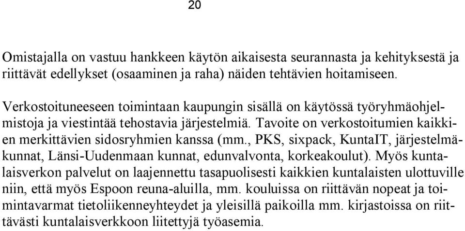 Tavoite on verkostoitumien kaikkien merkittävien sidosryhmien kanssa (mm., PKS, sixpack, KuntaIT, järjestelmäkunnat, Länsi-Uudenmaan kunnat, edunvalvonta, korkeakoulut).