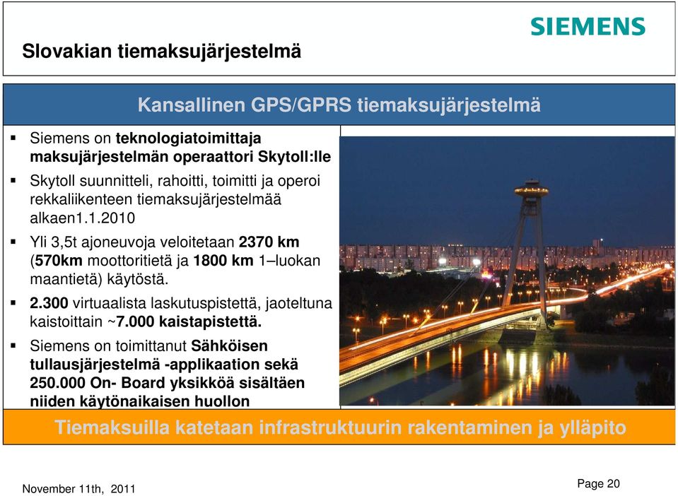 1.2010 Yli 3,5t ajoneuvoja veloitetaan 2370 km (570km moottoritietä ja 1800 km 1 luokan maantietä) käytöstä. 2.300 virtuaalista laskutuspistettä, jaoteltuna kaistoittain ~7.