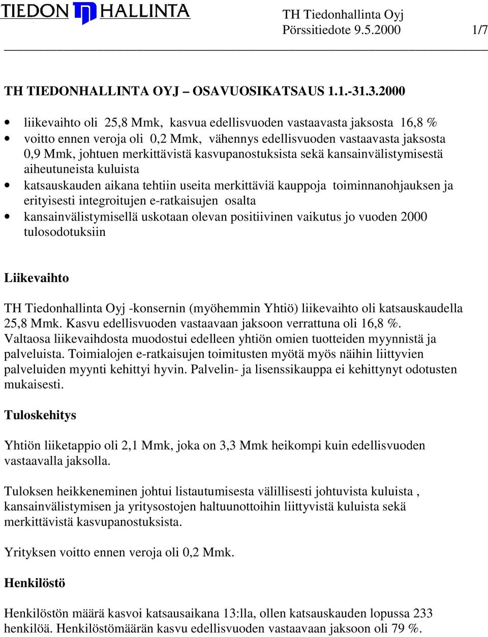 kasvupanostuksista sekä kansainvälistymisestä aiheutuneista kuluista katsauskauden aikana tehtiin useita merkittäviä kauppoja toiminnanohjauksen ja erityisesti integroitujen e-ratkaisujen osalta