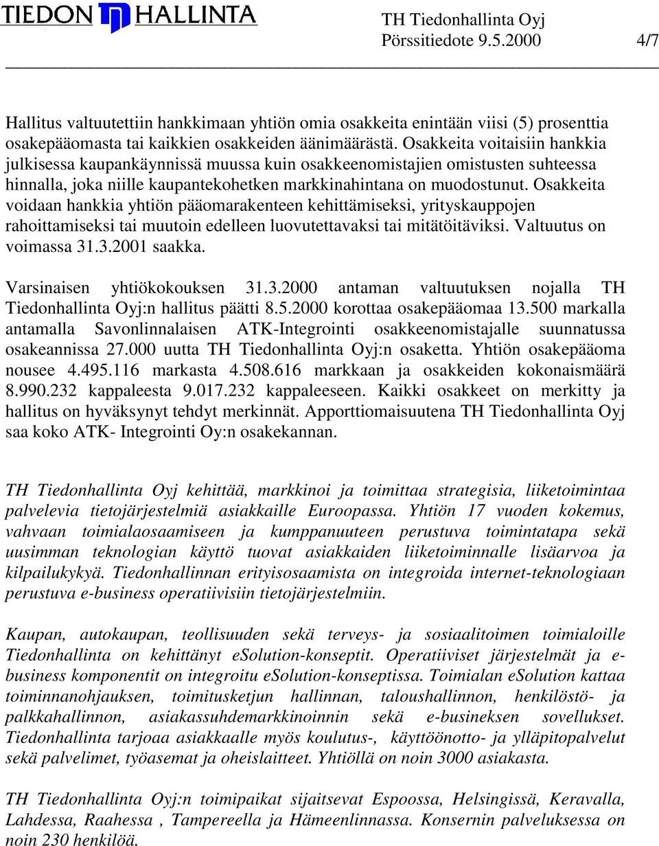 Osakkeita voidaan hankkia yhtiön pääomarakenteen kehittämiseksi, yrityskauppojen rahoittamiseksi tai muutoin edelleen luovutettavaksi tai mitätöitäviksi. Valtuutus on voimassa 31.3.2001 saakka.