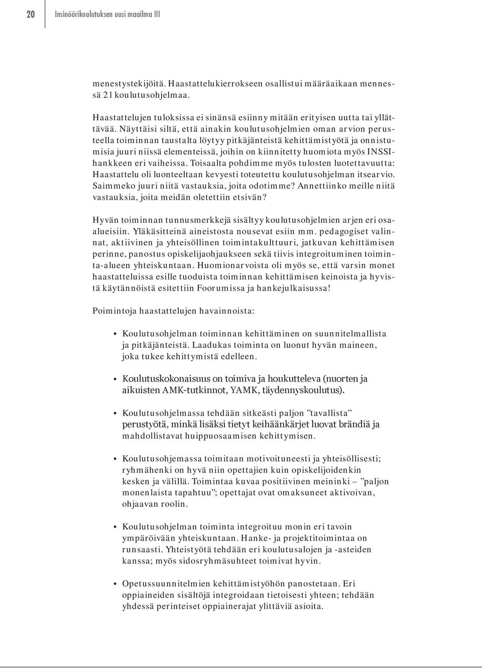 Näyttäisi siltä, että ainakin koulutusohjelmien oman arvion perusteella toiminnan taustalta löytyy pitkäjänteistä kehittämistyötä ja onnistumisia juuri niissä elementeissä, joihin on kiinnitetty