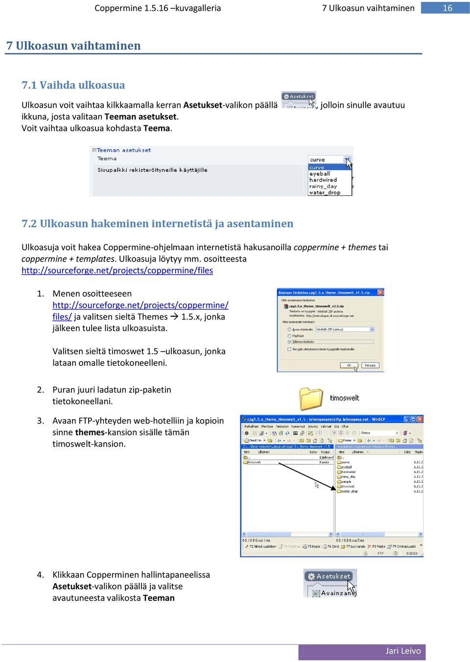 2 Ulkoasun hakeminen internetistä ja asentaminen Ulkoasuja voit hakea Coppermine-ohjelmaan internetistä hakusanoilla coppermine + themes tai coppermine + templates. Ulkoasuja löytyy mm.