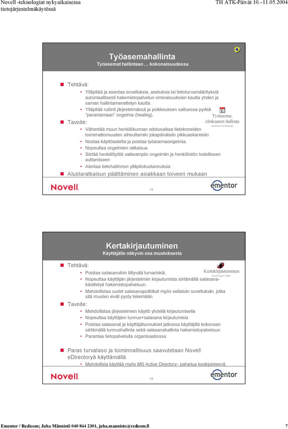 Tavoite: Vähentää muun henkilökunnan odotusaikaa tietokoneiden toimimattomuuden aiheuttamiin jokapäiväisiin pikkuaskareisiin Nostaa käyttöastetta ja poistaa työasemaongelmia.