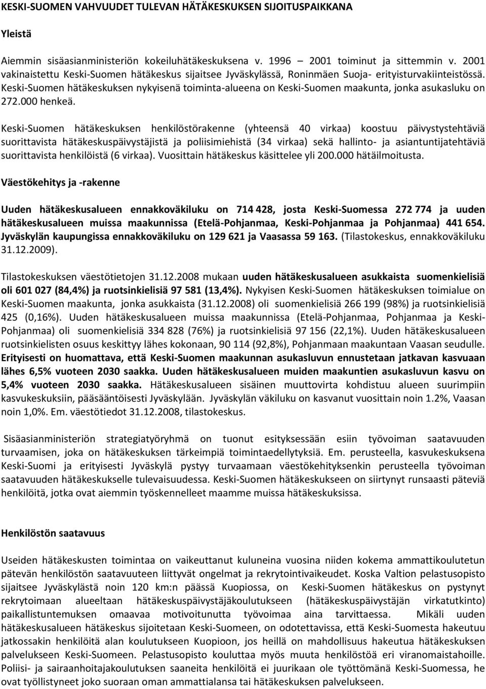 Keski-Suomen hätäkeskuksen nykyisenä toiminta-alueena on Keski-Suomen maakunta, jonka asukasluku on 272.000 henkeä.