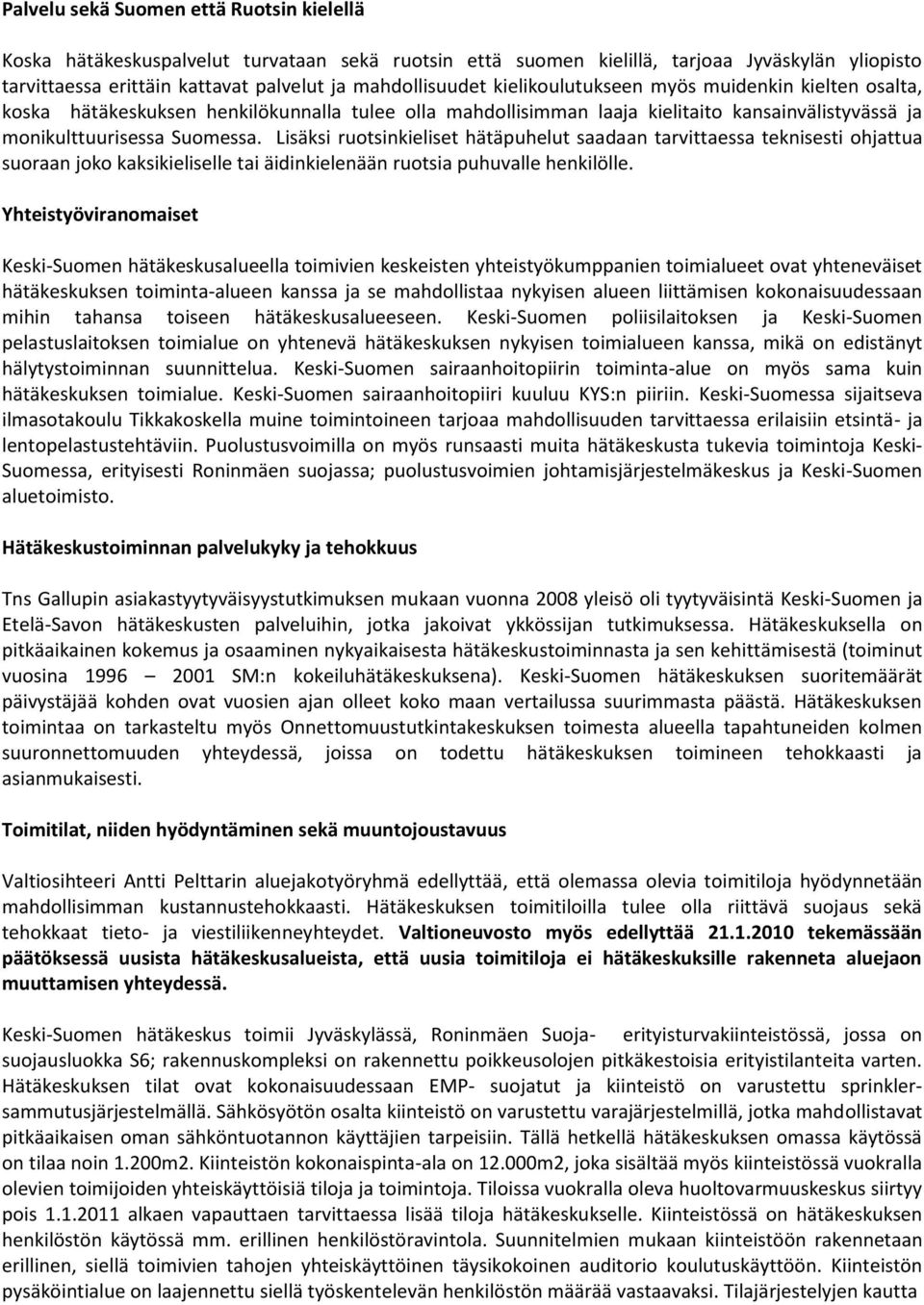 Lisäksi ruotsinkieliset hätäpuhelut saadaan tarvittaessa teknisesti ohjattua suoraan joko kaksikieliselle tai äidinkielenään ruotsia puhuvalle henkilölle.