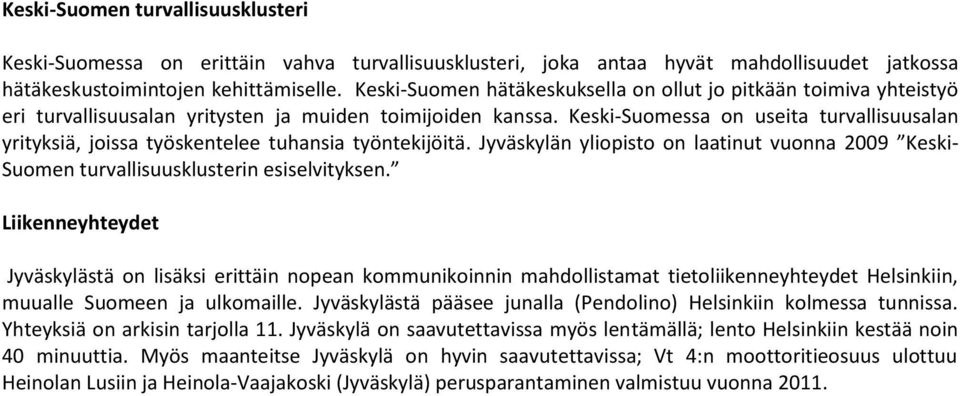 Keski-Suomessa on useita turvallisuusalan yrityksiä, joissa työskentelee tuhansia työntekijöitä. Jyväskylän yliopisto on laatinut vuonna 2009 Keski- Suomen turvallisuusklusterin esiselvityksen.