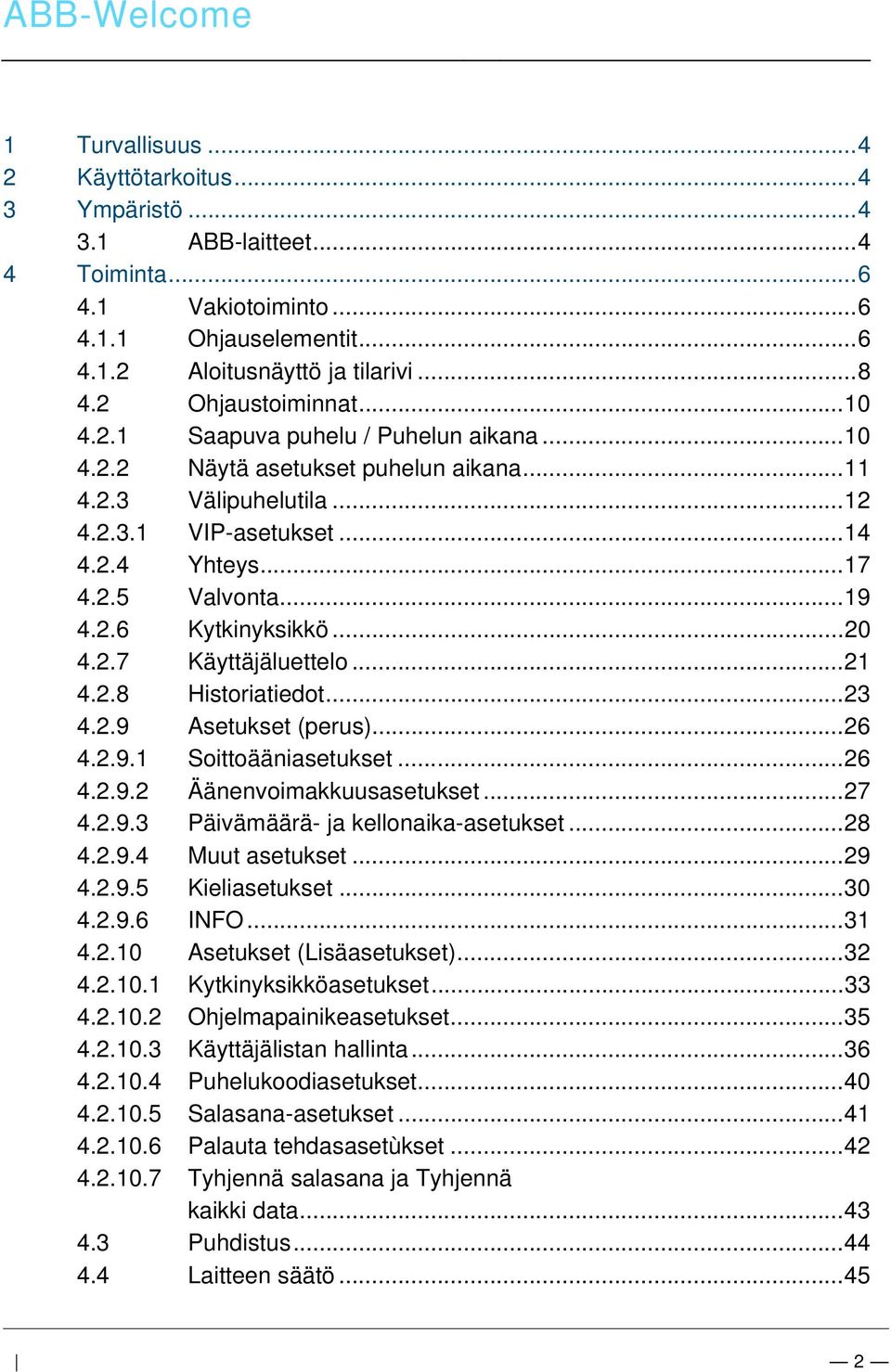 .. 8 4.2 Ohjaustoiminnat... 10 4.2.1 Saapuva puhelu / Puhelun aikana... 10 4.2.2 Näytä asetukset puhelun aikana... 11 4.2.3 Välipuhelutila... 12 4.2.3.1 VIP-asetukset... 14 4.2.4 Yhteys... 17 4.2.5 Valvonta.