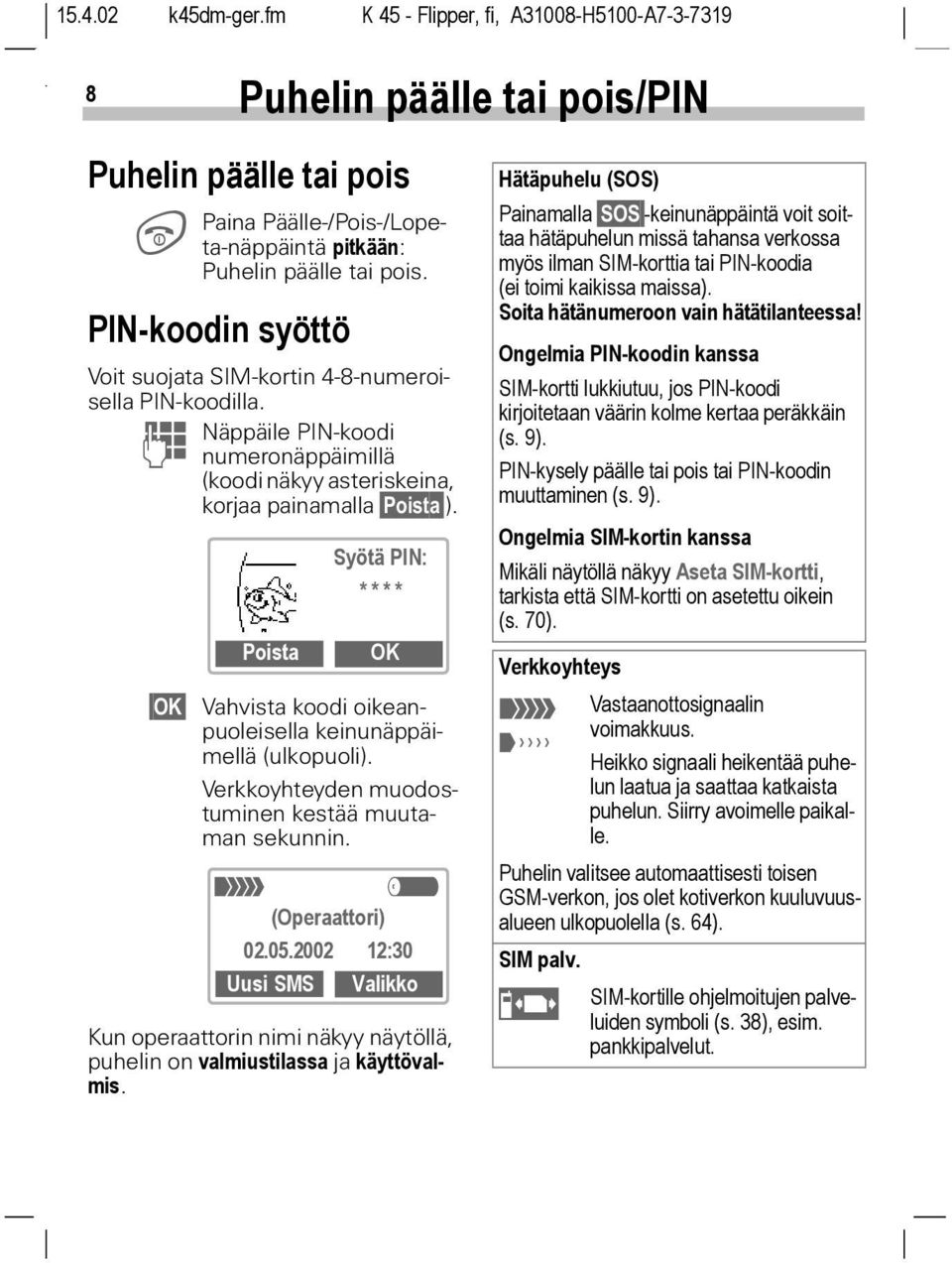 Verkkoyhteyden muodostuminen kestää muutaman sekunnin. < a (Operaattori) 02.05.2002 12:30 Uusi SMS Valikko Kun operaattorin nimi näkyy näytöllä, puhelin on valmiustilassa ja käyttövalmis.