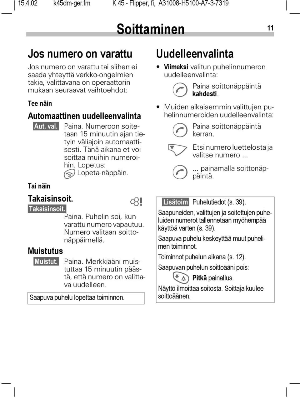 ~ Takaisinsoit. Paina. Puhelin soi, kun varattu numero vapautuu. Numero valitaan soittonäppäimellä. Muistutus Muistut. Paina. Merkkiääni muistuttaa 15 minuutin päästä, että numero on valittava uudelleen.