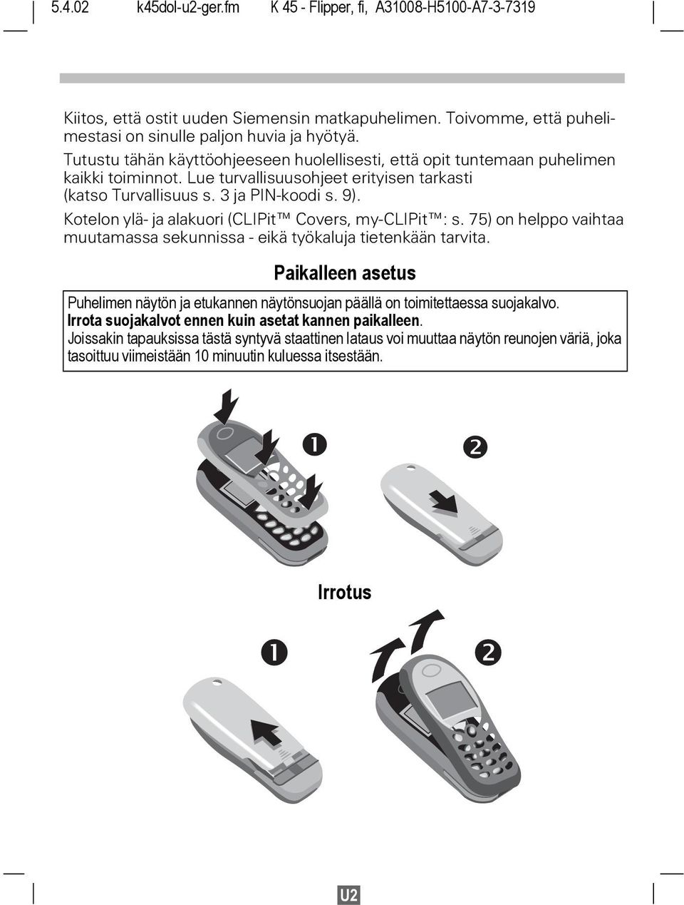 Kotelon ylä- ja alakuori (CLIPit Covers, my-clipit : s. 75) on helppo vaihtaa muutamassa sekunnissa - eikä työkaluja tietenkään tarvita.