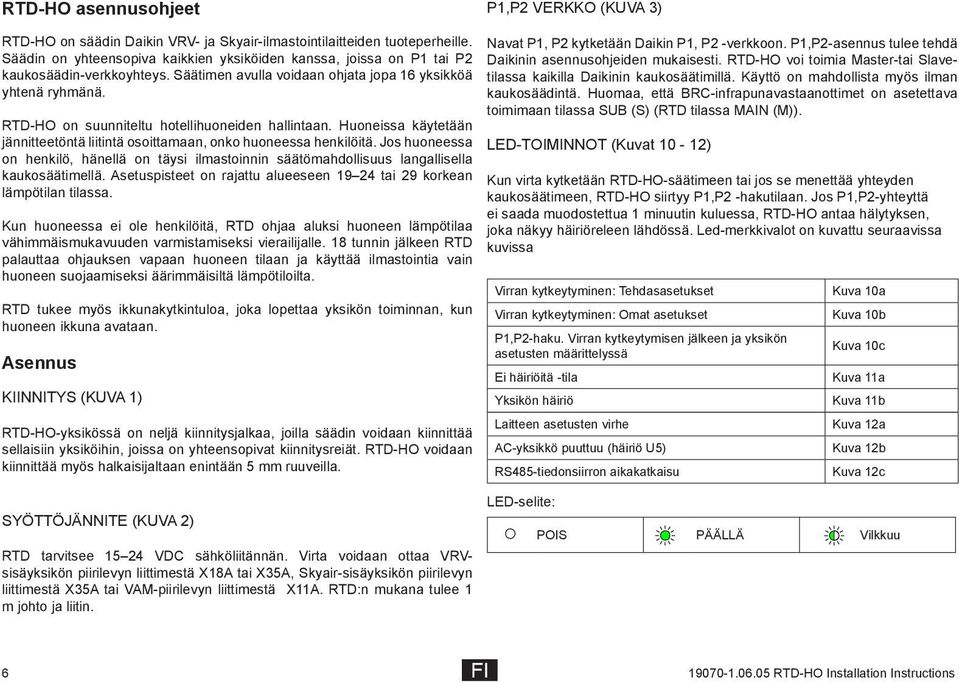 RTD-HO on suunniteltu hotellihuoneiden hallintaan. Huoneissa käytetään jännitteetöntä liitintä osoittamaan, onko huoneessa henkilöitä.