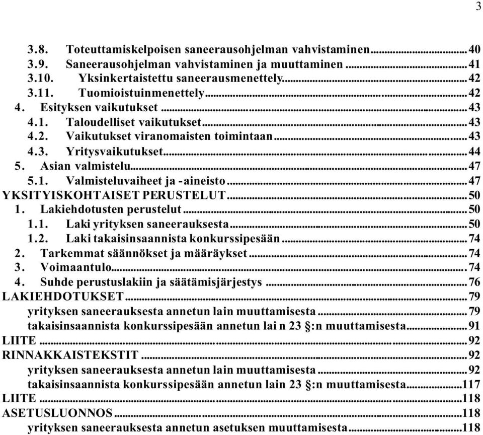 ..47 YKSITYISKOHTAISET PERUSTELUT...50 1. Lakiehdotusten perustelut...50 1.1. Laki yrityksen saneerauksesta...50 1.2. Laki takaisinsaannista konkurssipesään...74 2. Tarkemmat säännökset ja määräykset.