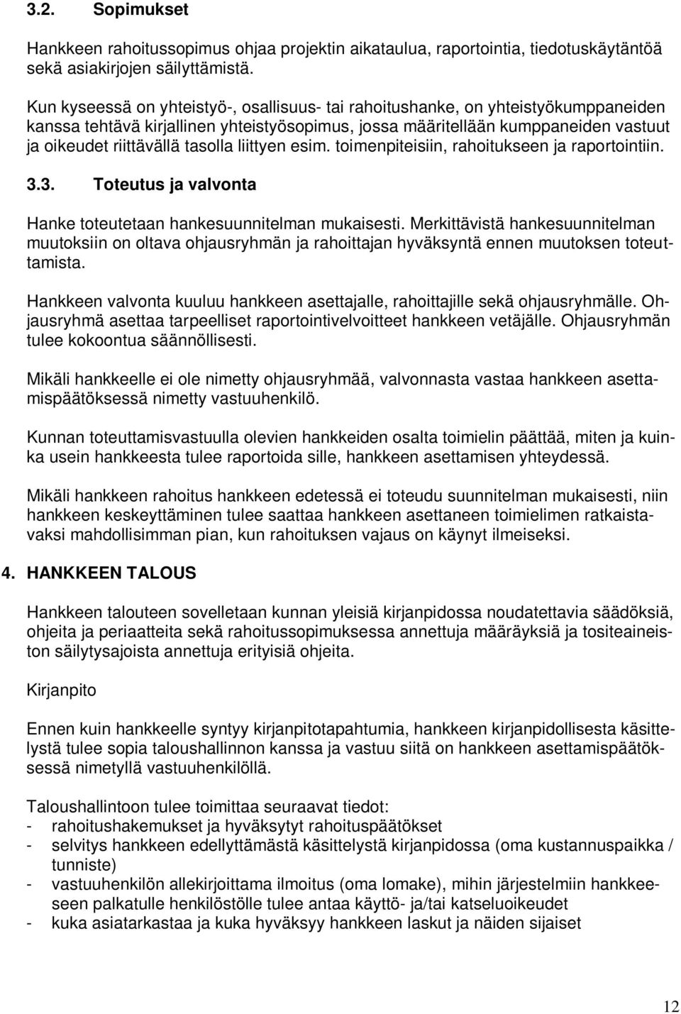 tasolla liittyen esim. toimenpiteisiin, rahoitukseen ja raportointiin. 3.3. Toteutus ja valvonta Hanke toteutetaan hankesuunnitelman mukaisesti.