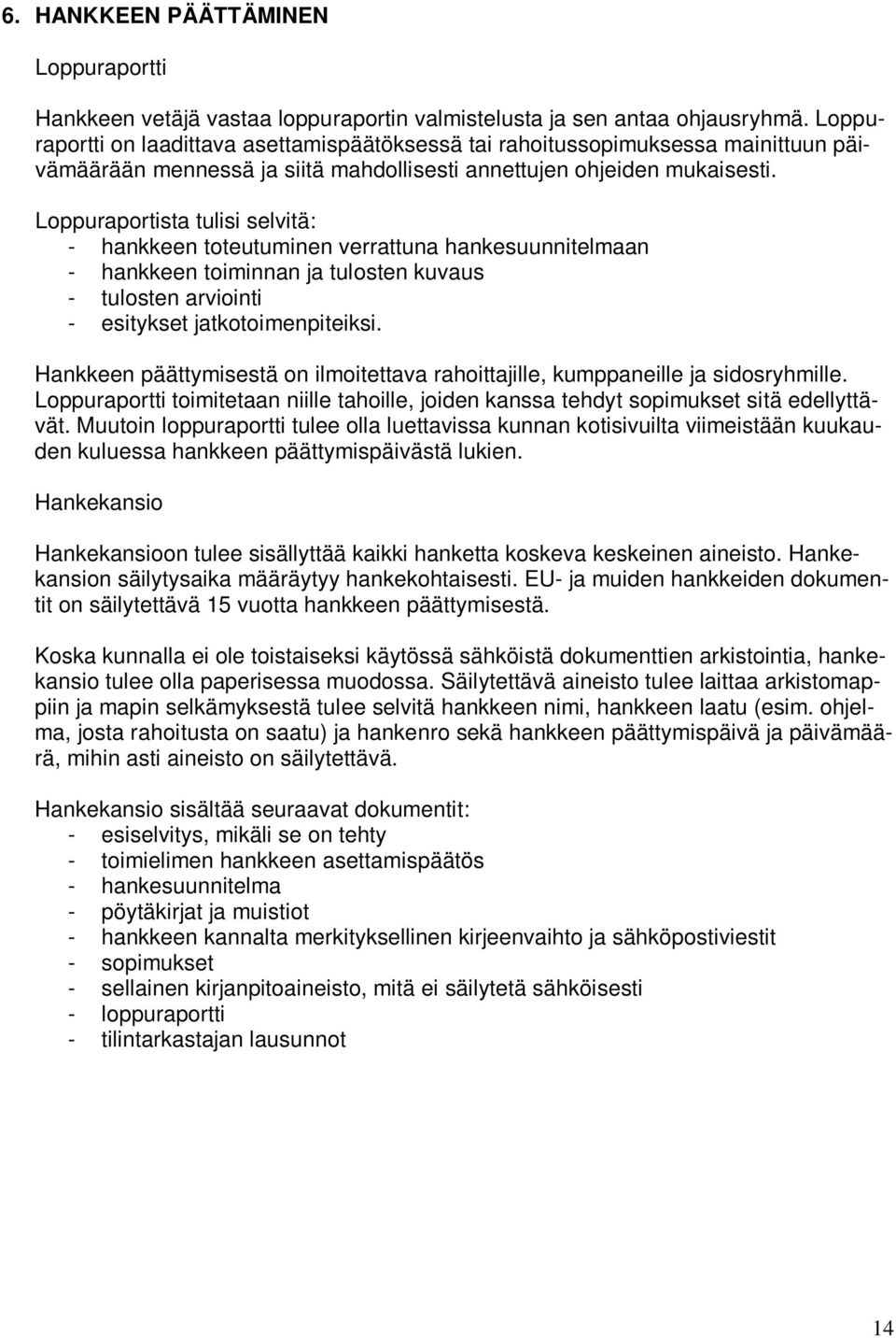 Loppuraportista tulisi selvitä: - hankkeen toteutuminen verrattuna hankesuunnitelmaan - hankkeen toiminnan ja tulosten kuvaus - tulosten arviointi - esitykset jatkotoimenpiteiksi.