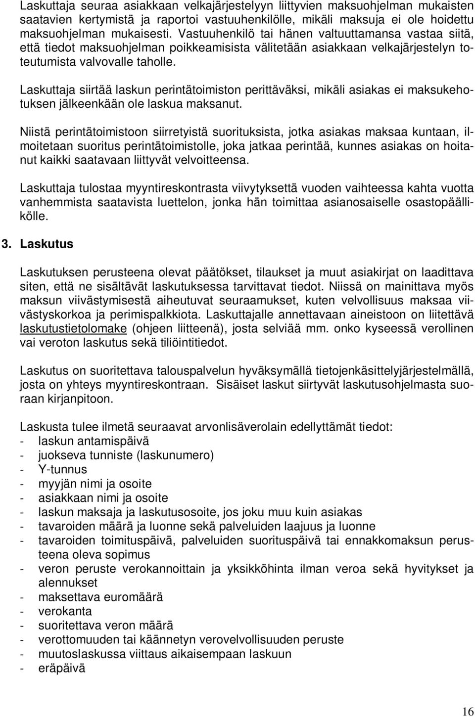 Laskuttaja siirtää laskun perintätoimiston perittäväksi, mikäli asiakas ei maksukehotuksen jälkeenkään ole laskua maksanut.