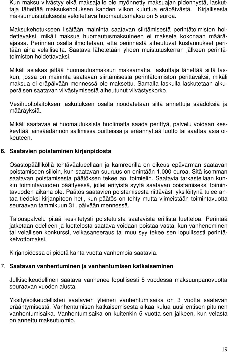 Maksukehotukseen lisätään maininta saatavan siirtämisestä perintätoimiston hoidettavaksi, mikäli maksua huomautusmaksuineen ei makseta kokonaan määräajassa.