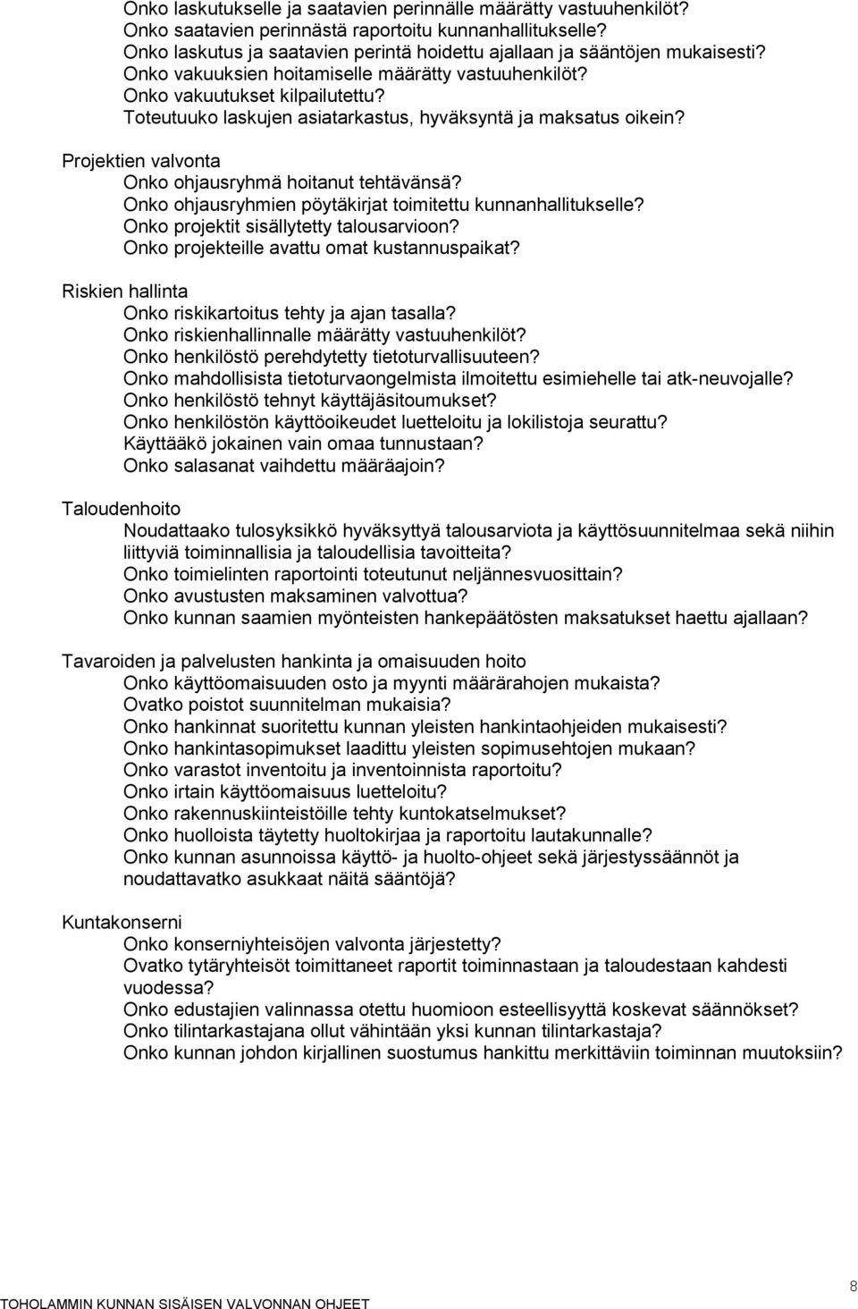 Toteutuuko laskujen asiatarkastus, hyväksyntä ja maksatus oikein? Projektien valvonta Onko ohjausryhmä hoitanut tehtävänsä? Onko ohjausryhmien pöytäkirjat toimitettu kunnanhallitukselle?