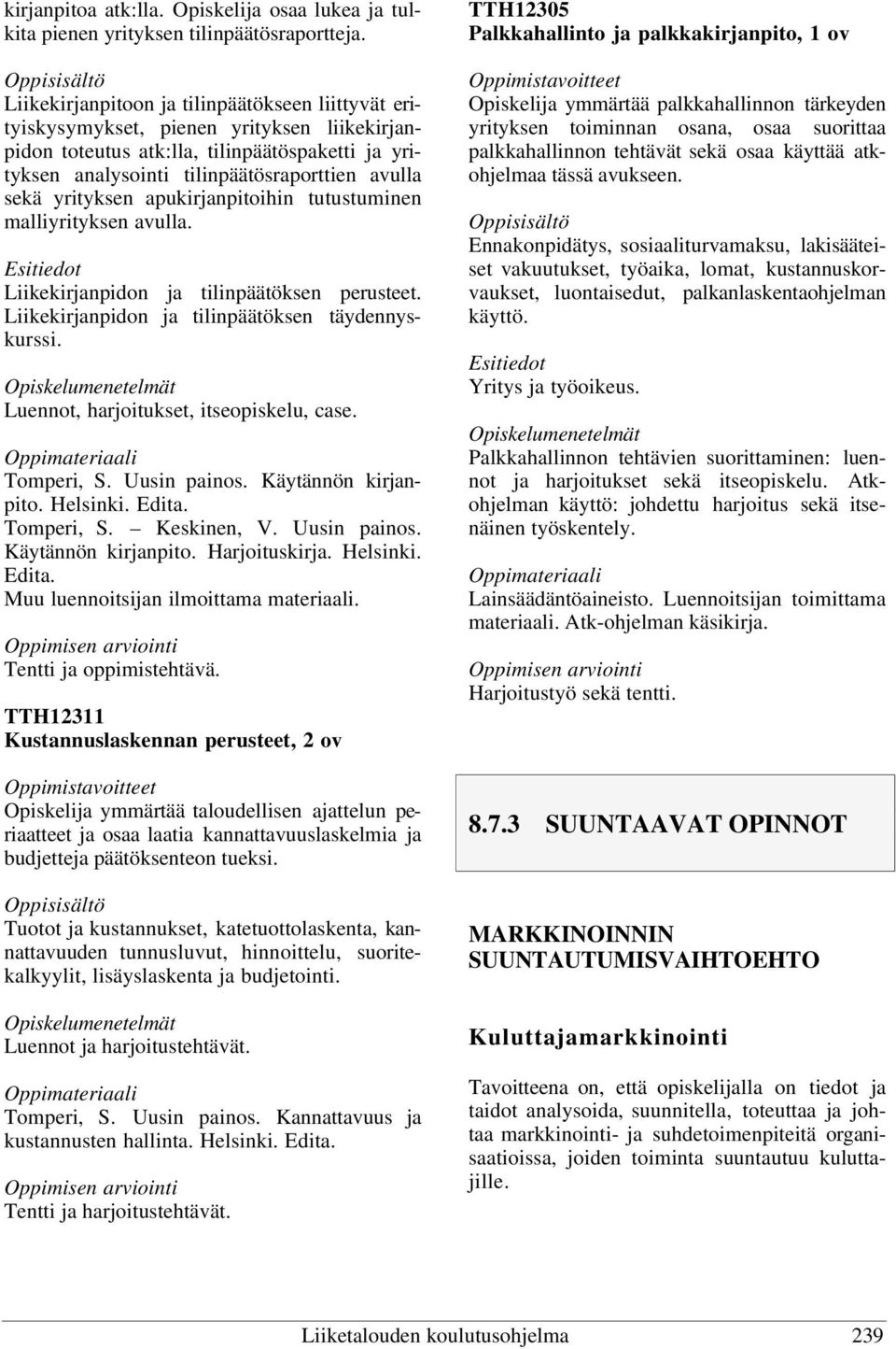 yrityksen apukirjanpitoihin tutustuminen malliyrityksen avulla. Liikekirjanpidon ja tilinpäätöksen perusteet. Liikekirjanpidon ja tilinpäätöksen täydennyskurssi.