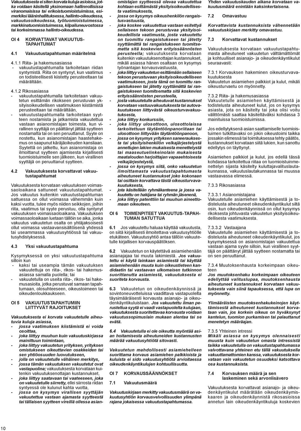 Vakuutustapahtuman määritelmä 4.1.1 Riita- ja hakemusasiassa - vakuutustapahtumalla tarkoitetaan riidan syntymistä.