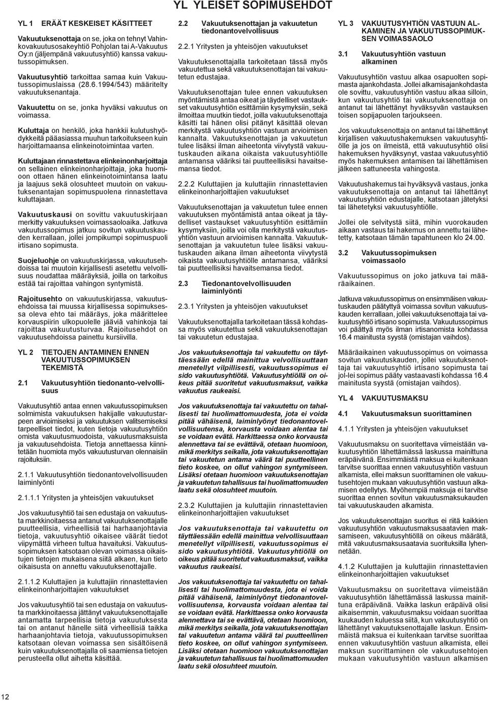 Kuluttaja on henkilö, joka hankkii kulutushyödykkeitä pääasiassa muuhun tarkoitukseen kuin harjoittamaansa elinkeinotoimintaa varten.