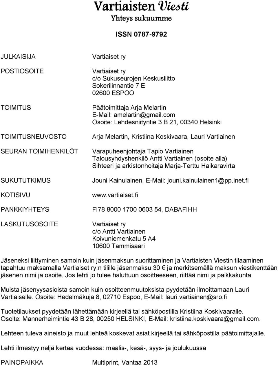 com Osoite: Lehdesniityntie 3 B 21, 00340 Helsinki Arja Melartin, Kristiina Koskivaara, Lauri Vartiainen Varapuheenjohtaja Tapio Vartiainen Talousyhdyshenkilö Antti Vartiainen (osoite alla) Sihteeri