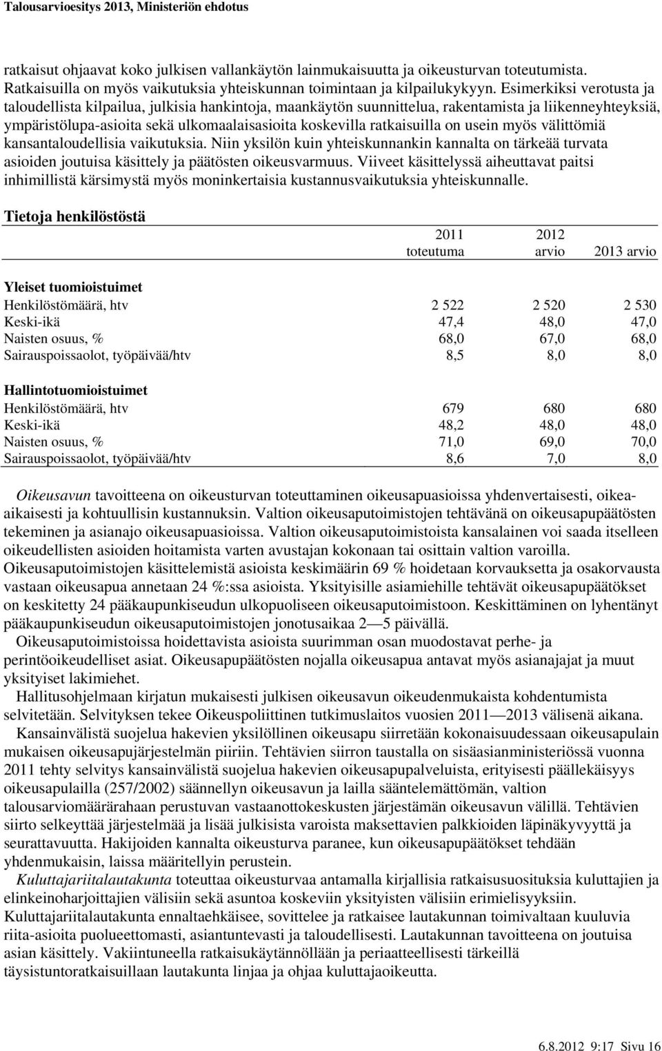 ratkaisuilla on usein myös välittömiä kansantaloudellisia vaikutuksia. Niin yksilön kuin yhteiskunnankin kannalta on tärkeää turvata asioiden joutuisa käsittely ja päätösten oikeusvarmuus.