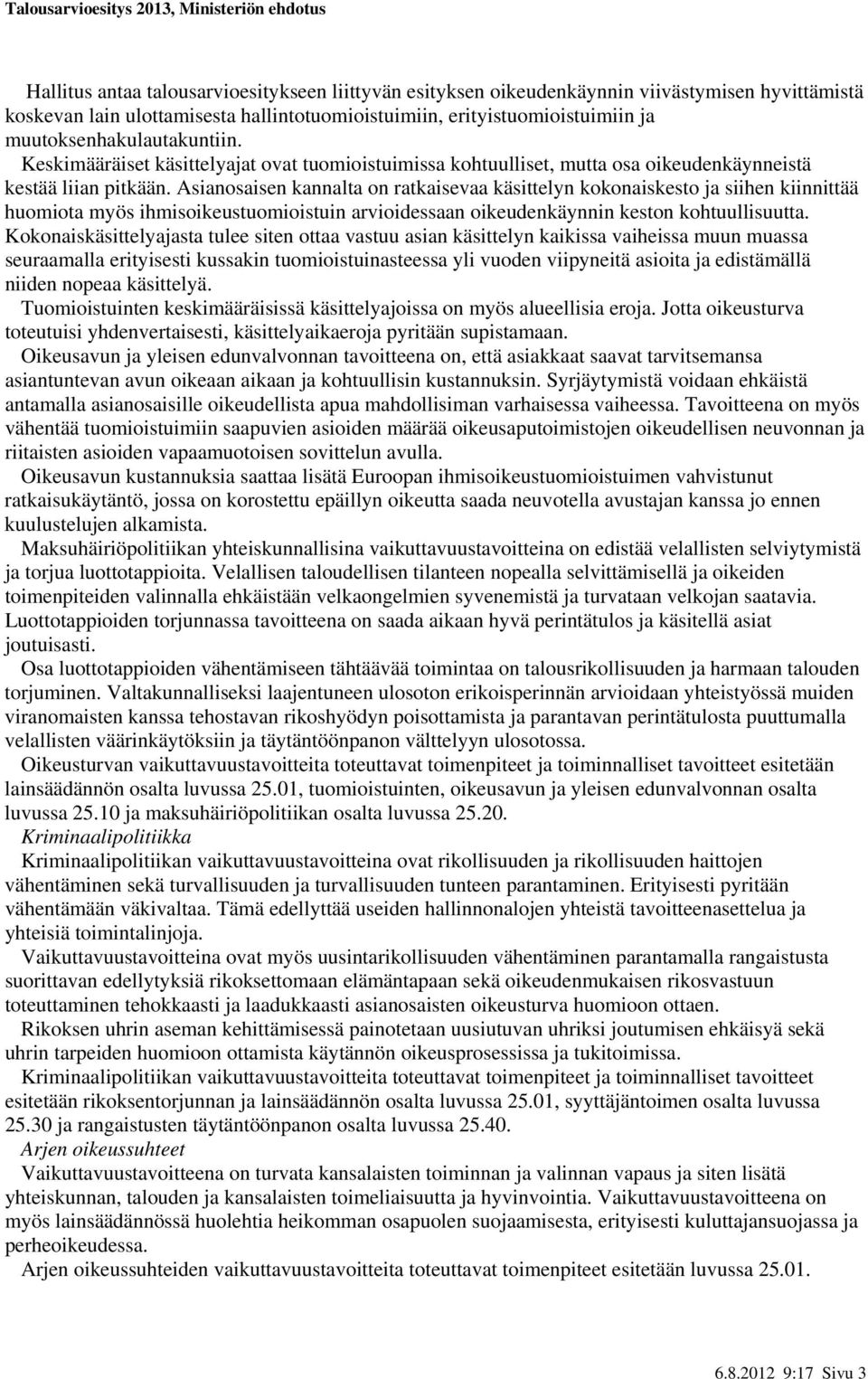 Asianosaisen kannalta on ratkaisevaa käsittelyn kokonaiskesto ja siihen kiinnittää huomiota myös ihmisoikeustuomioistuin idessaan oikeudenkäynnin keston kohtuullisuutta.