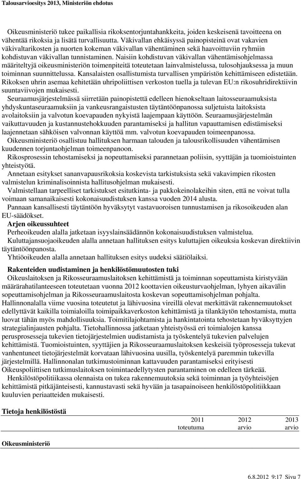 Naisiin kohdistuvan väkivallan vähentämisohjelmassa määriteltyjä oikeusministeriön toimenpiteitä toteutetaan lainvalmistelussa, tulosohjauksessa ja muun toiminnan suunnittelussa.