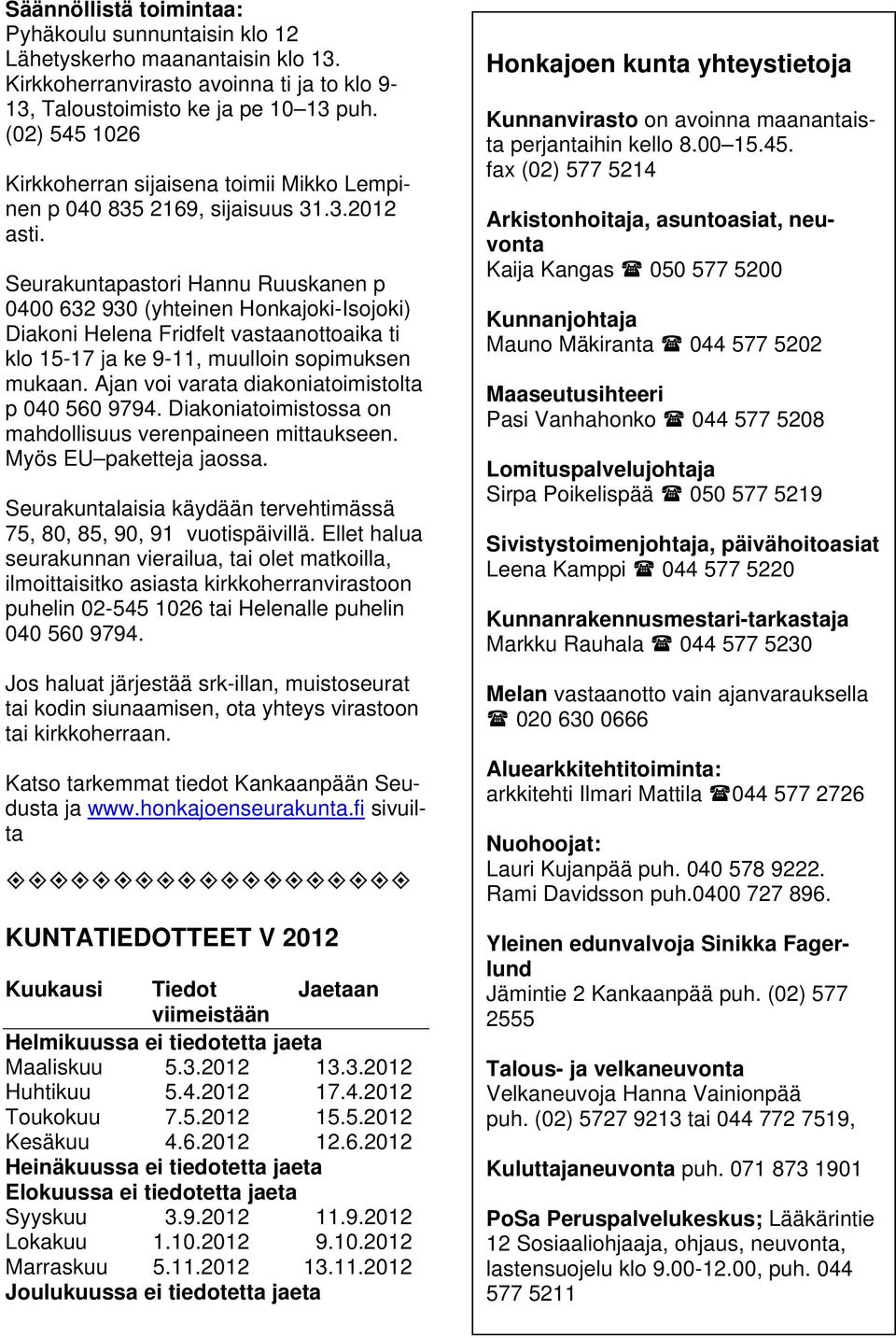 Seurakuntapastori Hannu Ruuskanen p 0400 632 930 (yhteinen Honkajoki-Isojoki) Diakoni Helena Fridfelt vastaanottoaika ti klo 15-17 ja ke 9-11, muulloin sopimuksen mukaan.