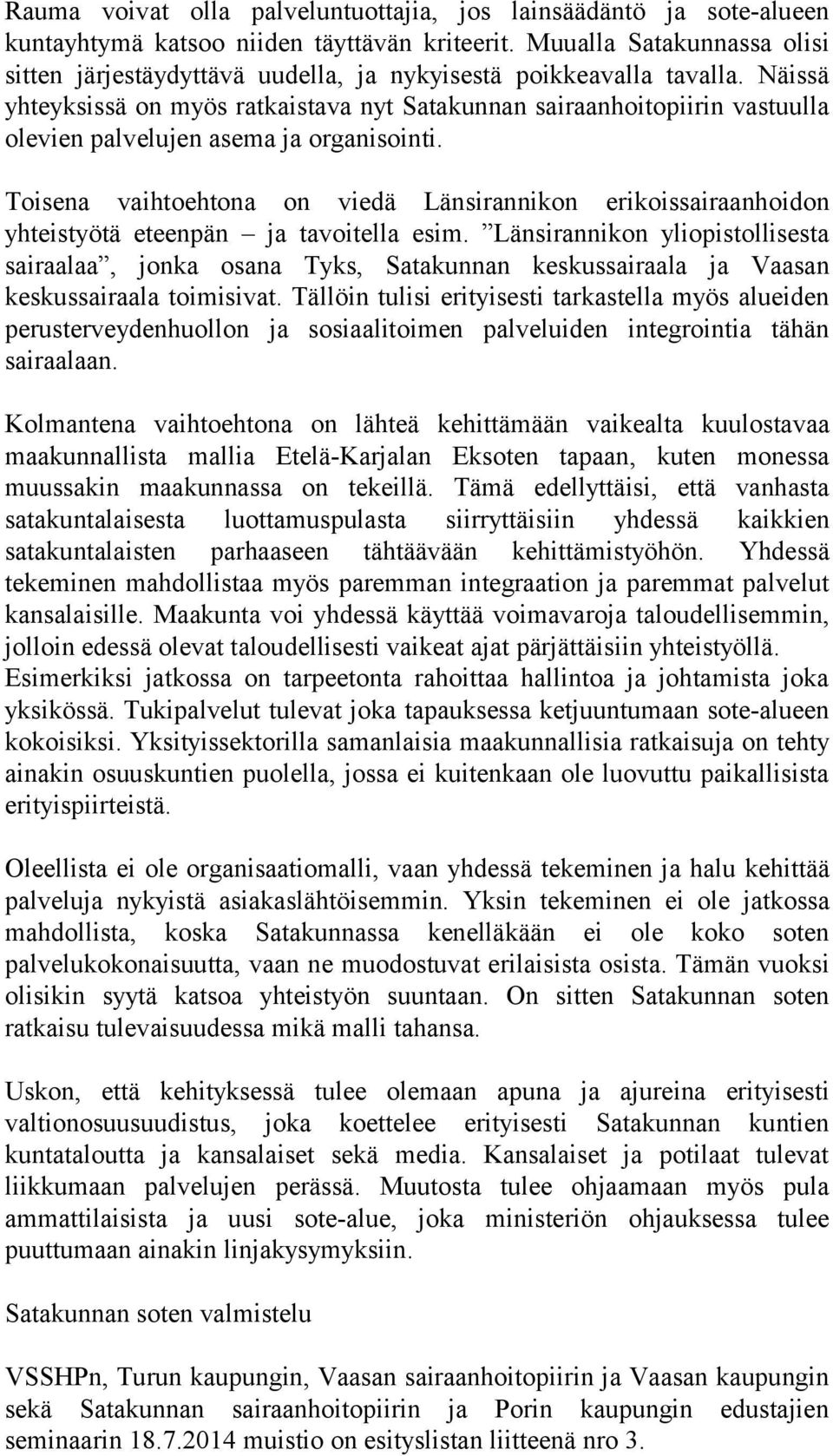 Näissä yhteyksissä on myös ratkaistava nyt Satakunnan sairaanhoitopiirin vastuulla olevien palvelujen asema ja organisointi.