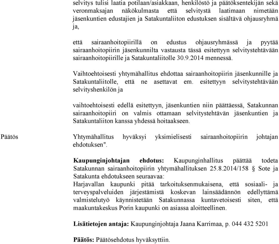 Satakuntaliitolle 30.9.2014 mennessä. Vaihtoehtoisesti yhtymähallitus ehdottaa sairaanhoitopiirin jäsenkunnille ja Satakuntaliitolle, että ne asettavat em.