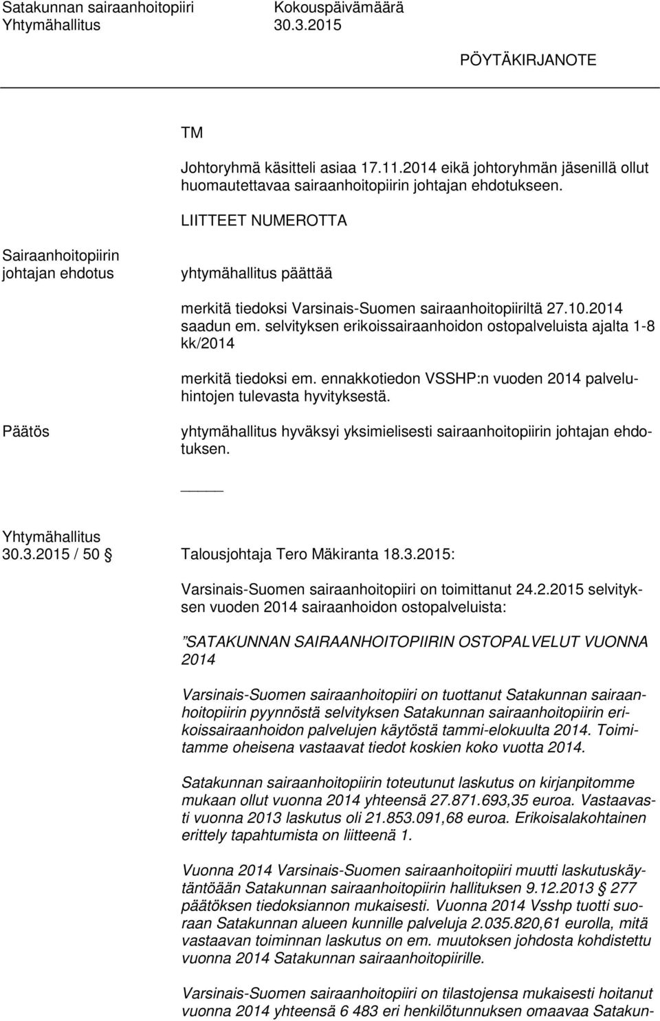 selvityksen erikoissairaanhoidon ostopalveluista ajalta 1-8 kk/2014 merkitä tiedoksi em. ennakkotiedon VSSHP:n vuoden 2014 palveluhintojen tulevasta hyvityksestä.