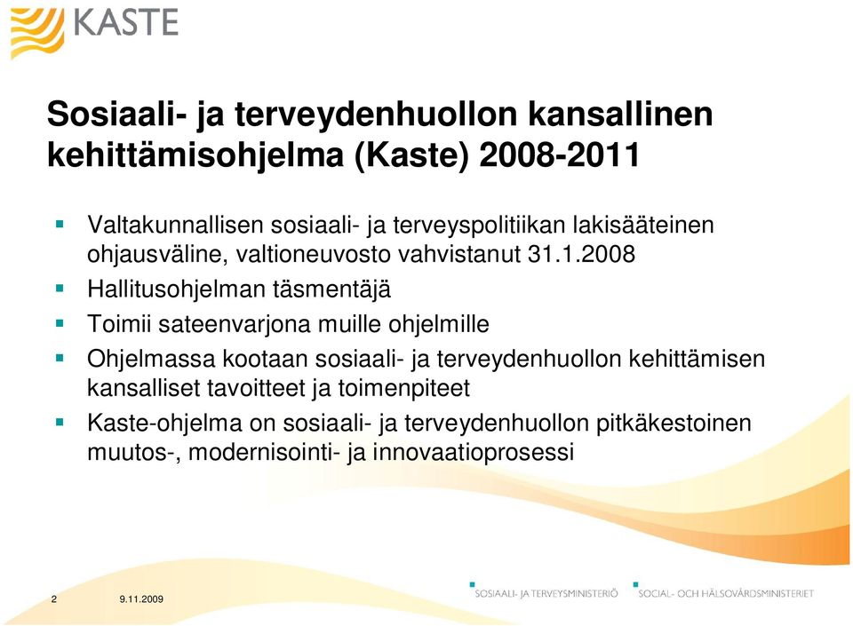 1.2008 Hallitusohjelman täsmentäjä Toimii sateenvarjona muille ohjelmille Ohjelmassa kootaan sosiaali- ja