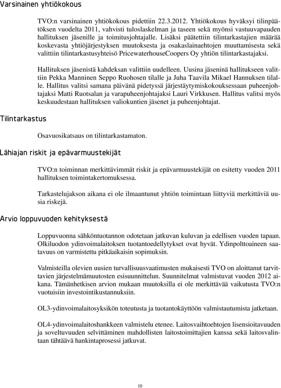 Lisäksi päätettiin tilintarkastajien määrää koskevasta yhtiöjärjestyksen muutoksesta ja osakaslainaehtojen muuttamisesta sekä valittiin tilintarkastusyhteisö PricewaterhouseCoopers Oy yhtiön