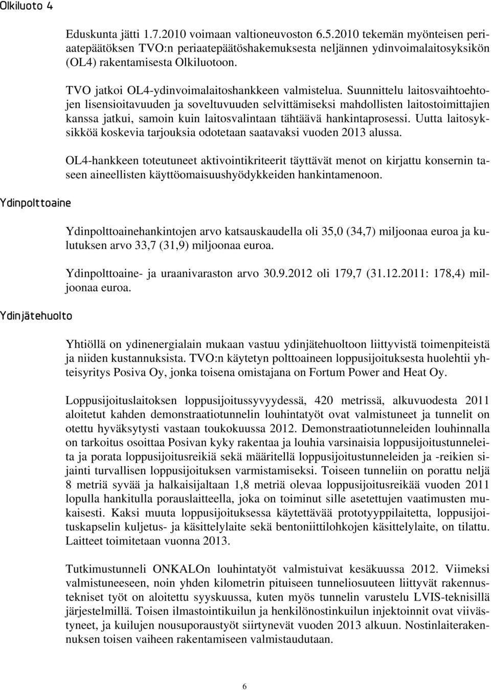 Suunnittelu laitosvaihtoehtojen lisensioitavuuden ja soveltuvuuden selvittämiseksi mahdollisten laitostoimittajien kanssa jatkui, samoin kuin laitosvalintaan tähtäävä hankintaprosessi.