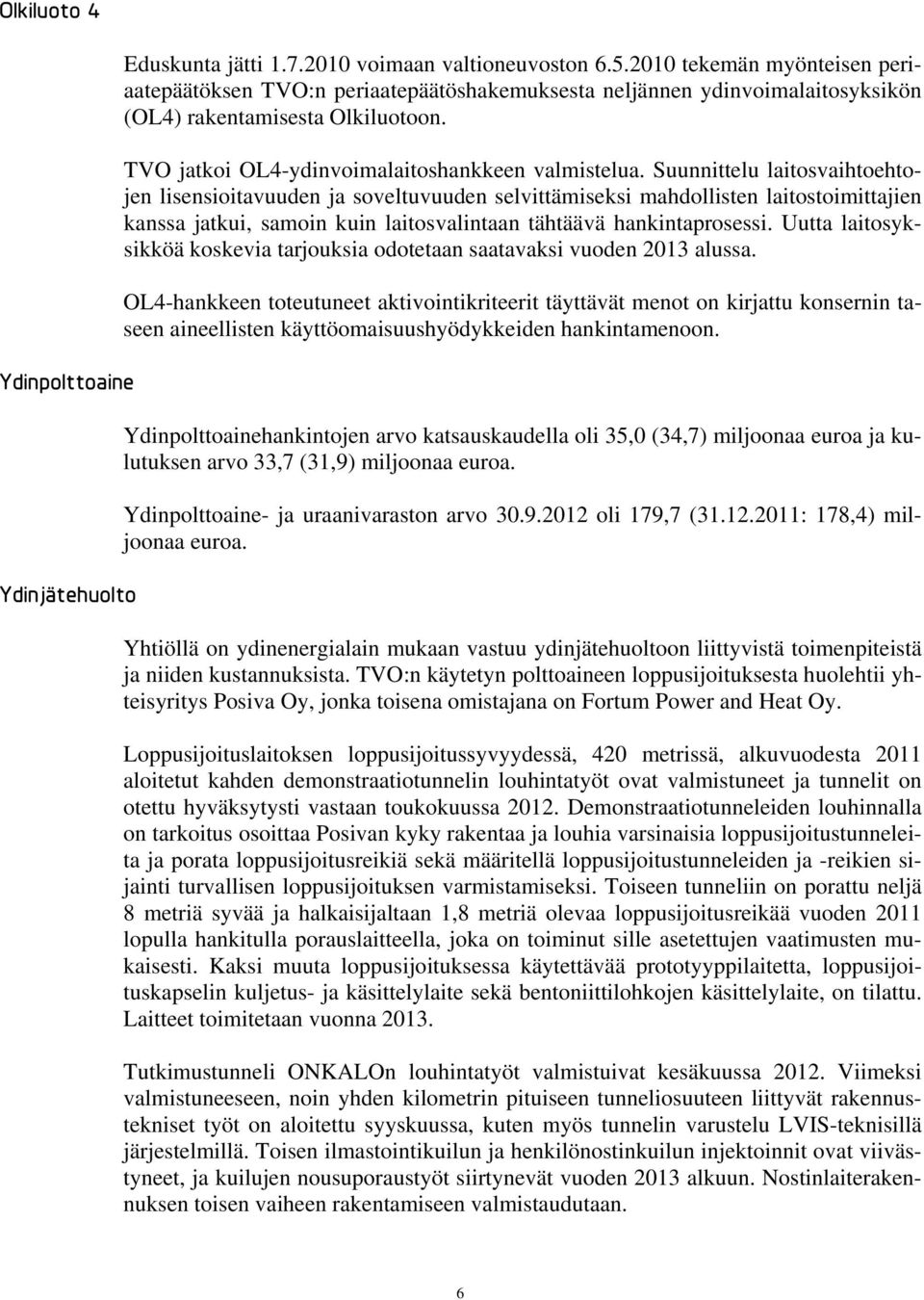 Suunnittelu laitosvaihtoehtojen lisensioitavuuden ja soveltuvuuden selvittämiseksi mahdollisten laitostoimittajien kanssa jatkui, samoin kuin laitosvalintaan tähtäävä hankintaprosessi.