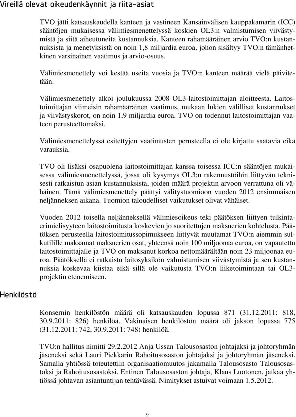 Kanteen rahamääräinen arvio TVO:n kustannuksista ja menetyksistä on noin 1,8 miljardia euroa, johon sisältyy TVO:n tämänhetkinen varsinainen vaatimus ja arvio-osuus.